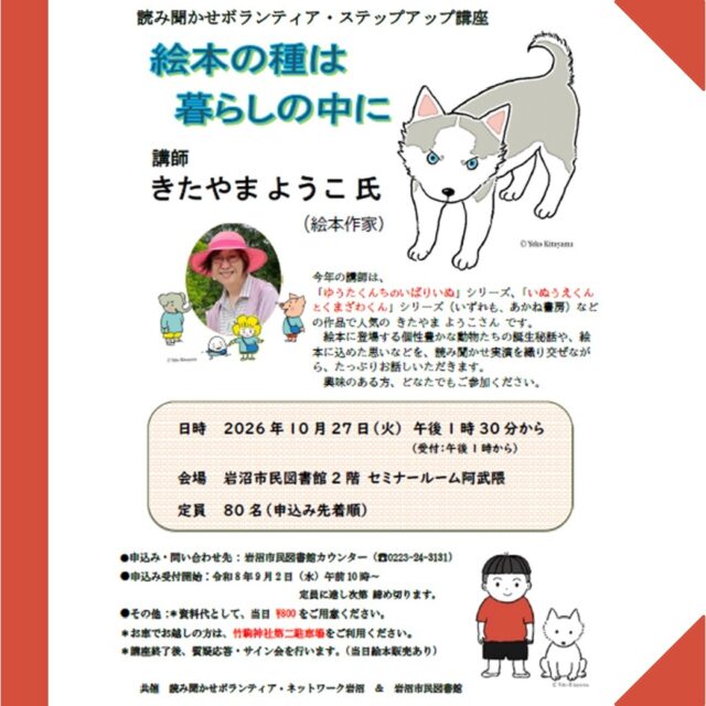 【共催ステップアップ講座のお知らせ】
10月27日(火)に絵本作家のきたやまようこさんをお招きし、講演会を開催します。皆様のご参加をお待ちしております。
※9月2日(水)10時から受付の事前申し込み制です。図書館窓口またはお電話でお申込みください。
#きたやまようこ #岩沼市民図書館 ​#岩沼市民図書館イベント ​#よみきかせボランティアネットワーク岩沼 #講演会 #サイン会 #ゆうたくんちのいばりいぬ #いぬうえくんとくまざわくん #イスとイヌの見分け方 #図書館
